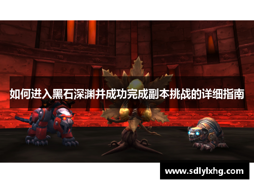 如何进入黑石深渊并成功完成副本挑战的详细指南